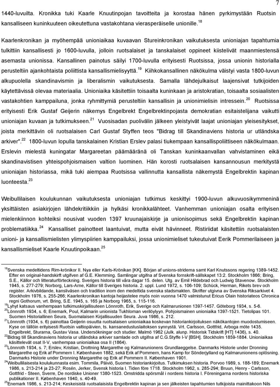 kiistelivät maanmiestensä asemasta unionissa. Kansallinen painotus säilyi 1700-luvulla erityisesti Ruotsissa, jossa unionin historialla perusteltiin ajankohtaista poliittista kansallismielisyyttä.