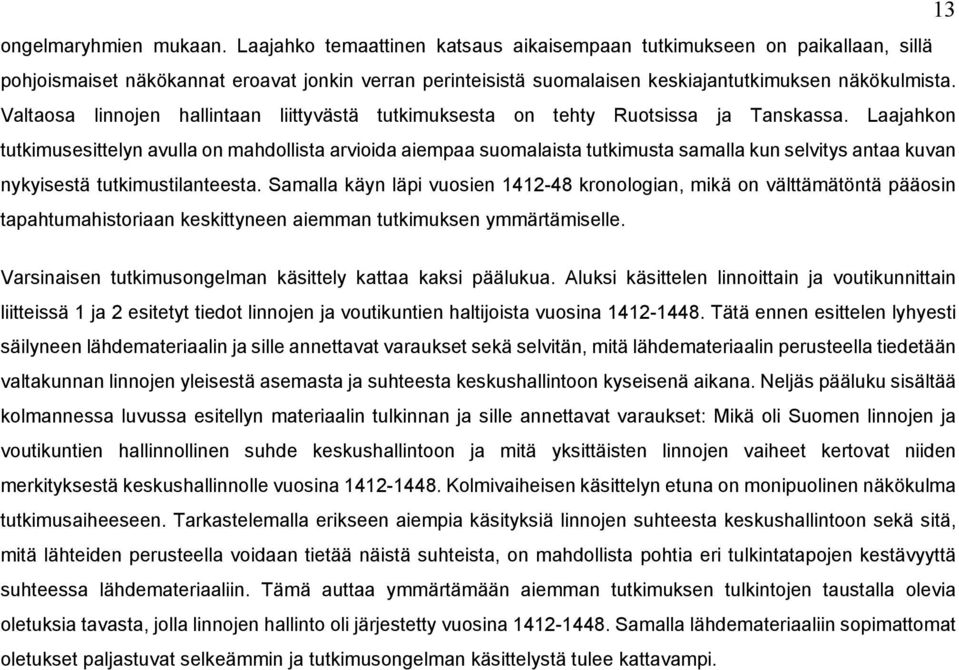 Valtaosa linnojen hallintaan liittyvästä tutkimuksesta on tehty Ruotsissa ja Tanskassa.