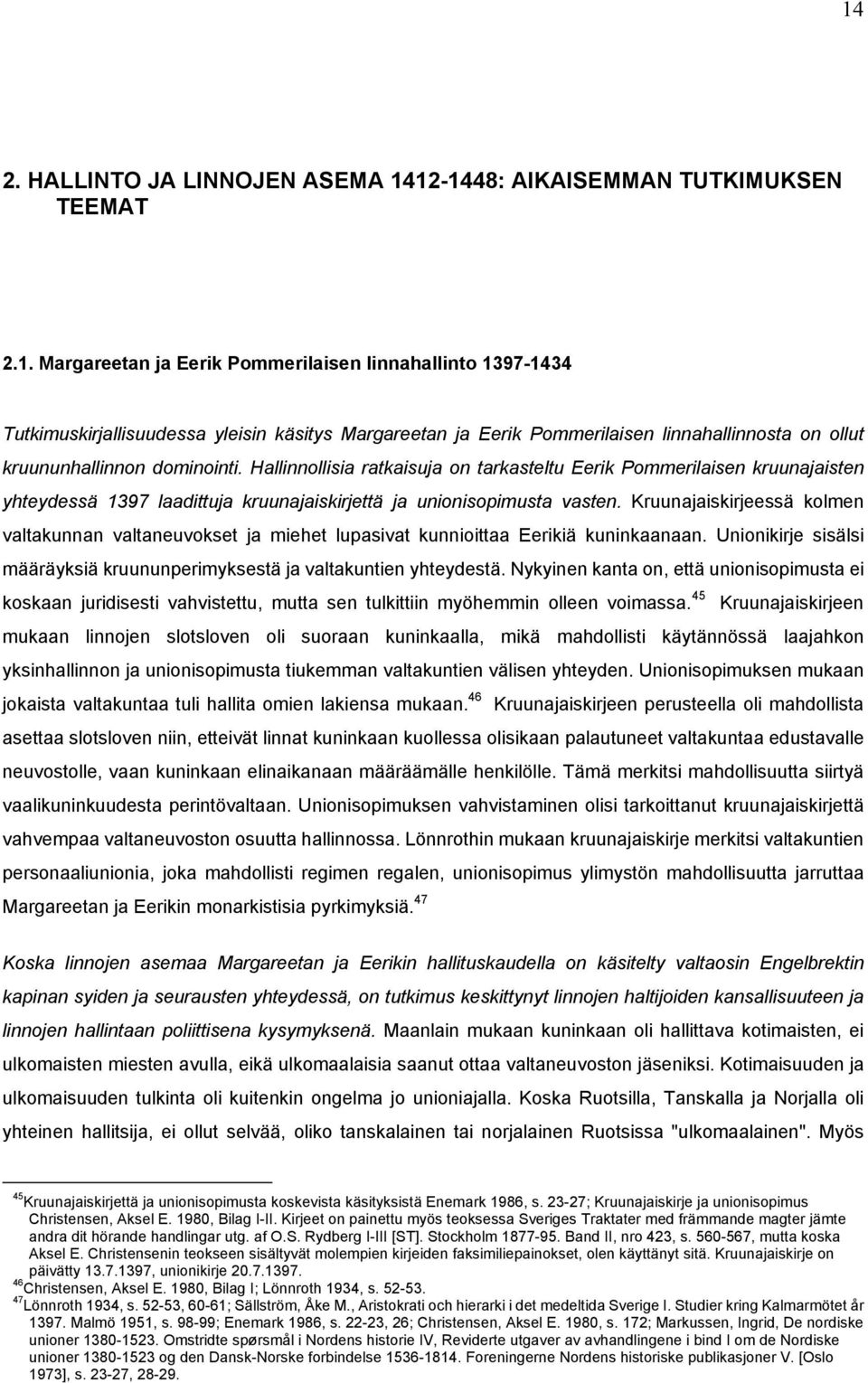 Kruunajaiskirjeessä kolmen valtakunnan valtaneuvokset ja miehet lupasivat kunnioittaa Eerikiä kuninkaanaan. Unionikirje sisälsi määräyksiä kruununperimyksestä ja valtakuntien yhteydestä.