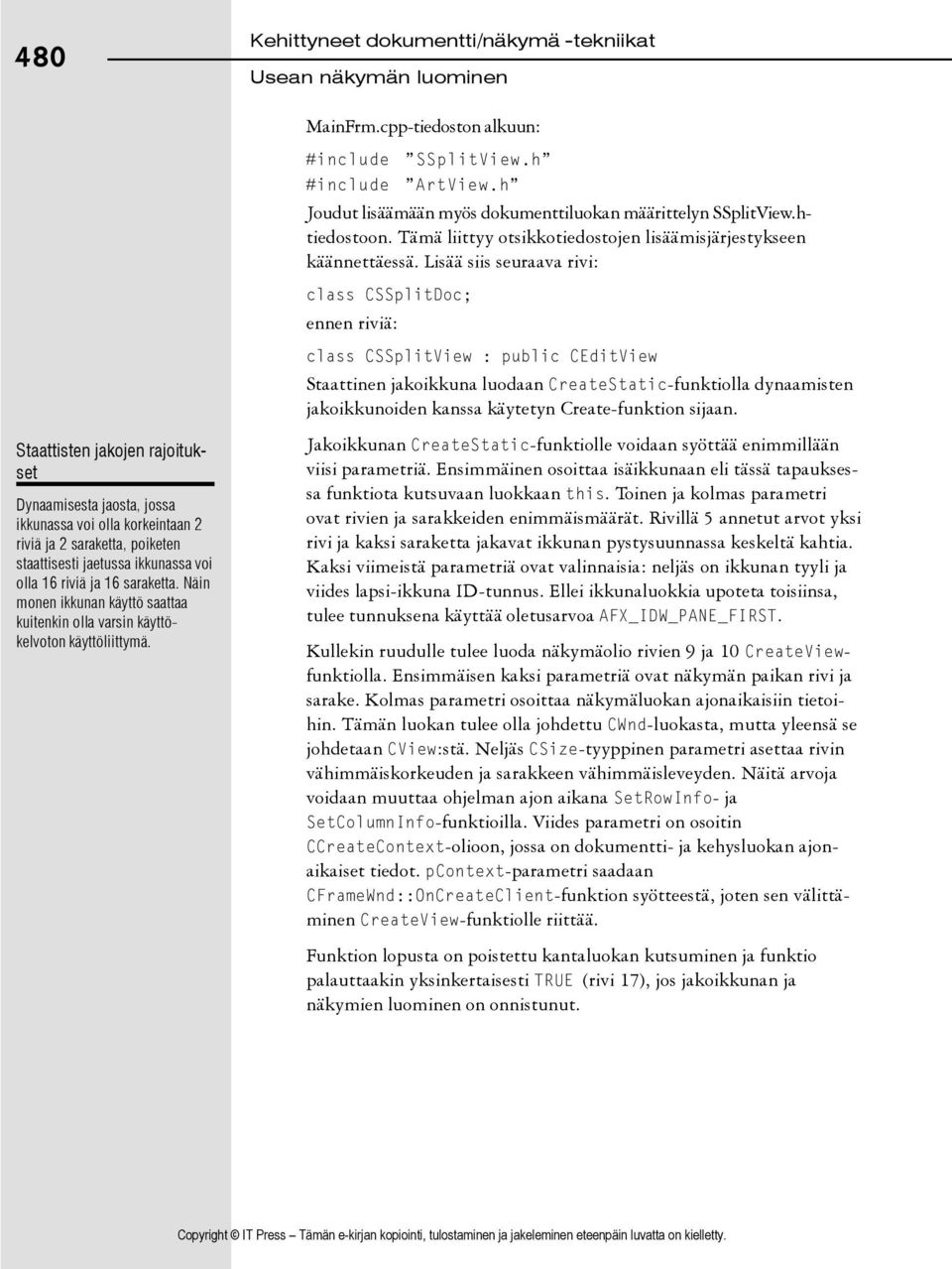 Lisää siis seuraava rivi: class CSSplitDoc; ennen riviä: class CSSplitView : public CEditView Staattinen jakoikkuna luodaan CreateStatic-funktiolla dynaamisten jakoikkunoiden kanssa käytetyn