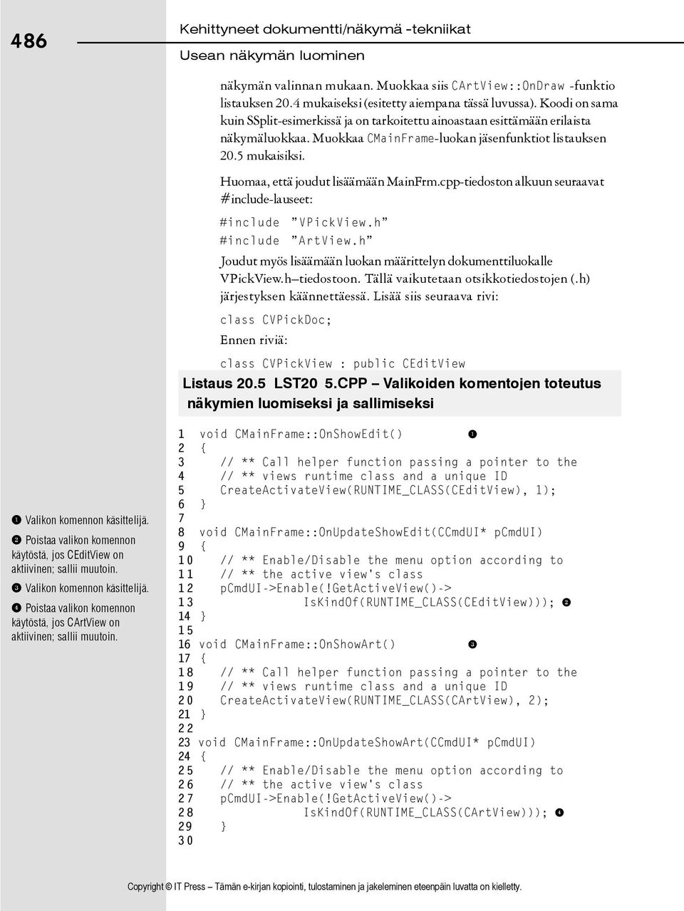 Huomaa, että joudut lisäämään MainFrm.cpp-tiedoston alkuun seuraavat #include-lauseet: #include VPickView.h #include ArtView.h Joudut myös lisäämään luokan määrittelyn dokumenttiluokalle VPickView.