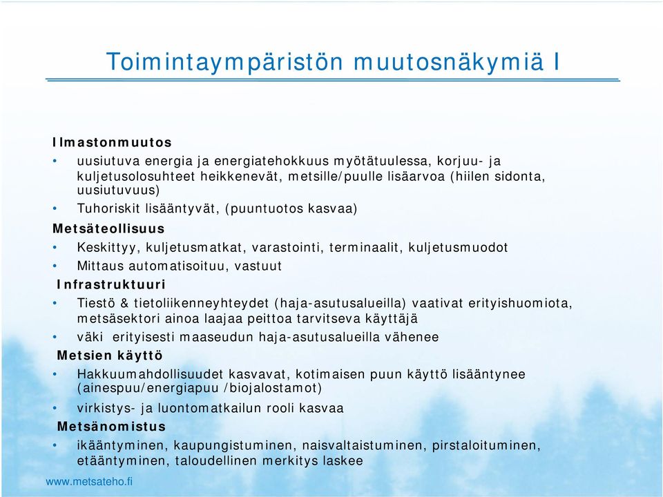 tietoliikenneyhteydet (haja-asutusalueilla) vaativat erityishuomiota, metsäsektori ainoa laajaa peittoa tarvitseva käyttäjä väki erityisesti maaseudun haja-asutusalueilla vähenee Metsien käyttö