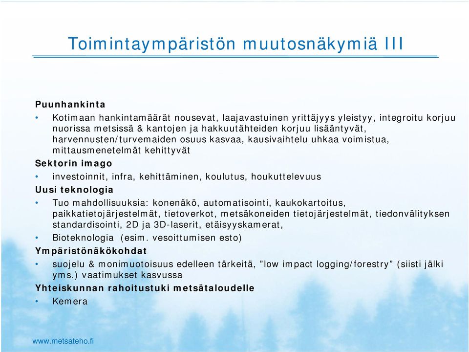 teknologia Tuo mahdollisuuksia: konenäkö, automatisointi, kaukokartoitus, paikkatietojärjestelmät, tietoverkot, metsäkoneiden tietojärjestelmät, tiedonvälityksen standardisointi, 2D ja 3D-laserit,