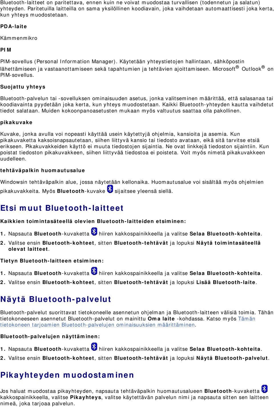 Käytetään yhteystietojen hallintaan, sähköpostin lähettämiseen ja vastaanottamiseen sekä tapahtumien ja tehtävien ajoittamiseen. Microsoft Outlook on PIM-sovellus.