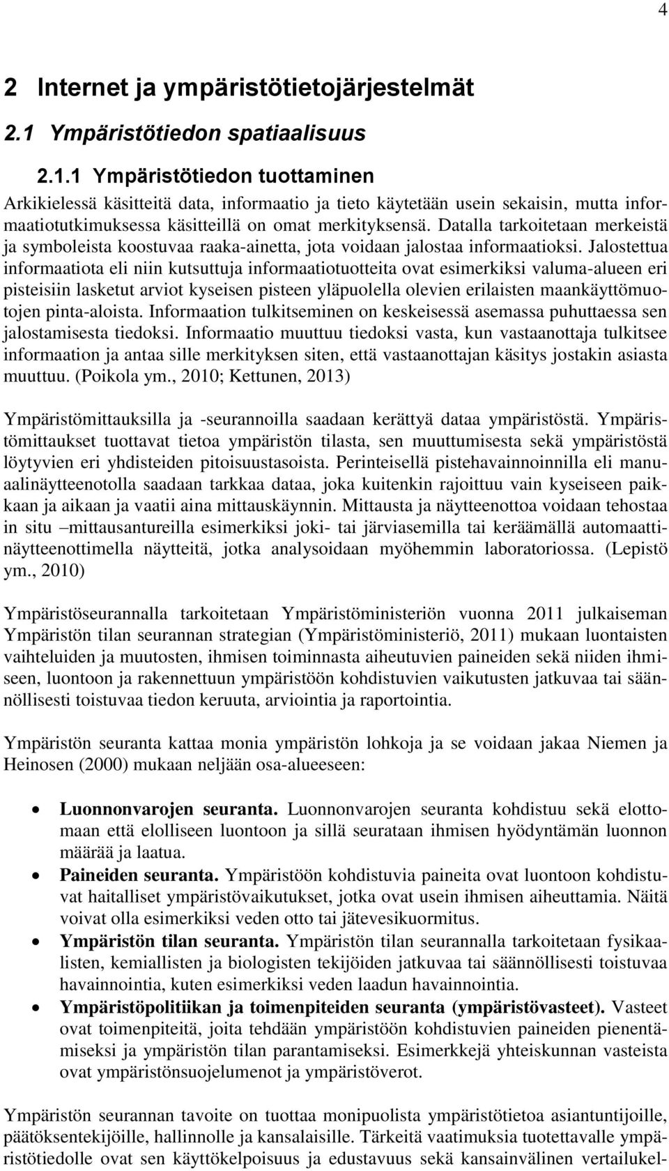 1 Ympäristötiedon tuottaminen Arkikielessä käsitteitä data, informaatio ja tieto käytetään usein sekaisin, mutta informaatiotutkimuksessa käsitteillä on omat merkityksensä.