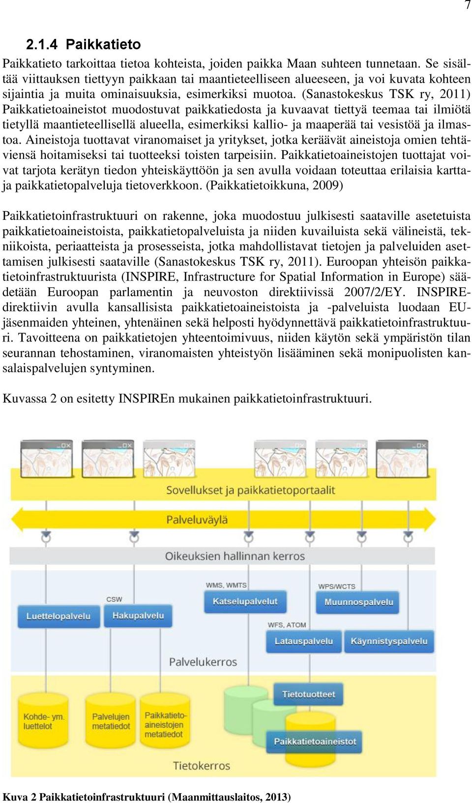 (Sanastokeskus TSK ry, 2011) Paikkatietoaineistot muodostuvat paikkatiedosta ja kuvaavat tiettyä teemaa tai ilmiötä tietyllä maantieteellisellä alueella, esimerkiksi kallio- ja maaperää tai vesistöä