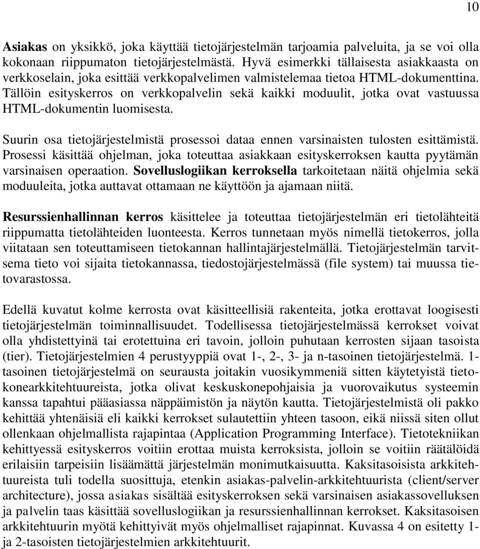 Tällöin esityskerros on verkkopalvelin sekä kaikki moduulit, jotka ovat vastuussa HTML-dokumentin luomisesta. Suurin osa tietojärjestelmistä prosessoi dataa ennen varsinaisten tulosten esittämistä.