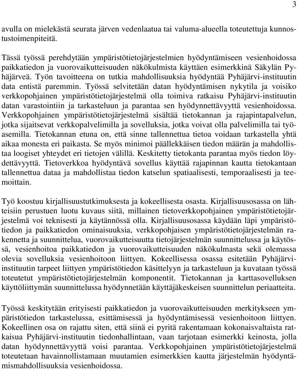 Työn tavoitteena on tutkia mahdollisuuksia hyödyntää Pyhäjärvi-instituutin data entistä paremmin.