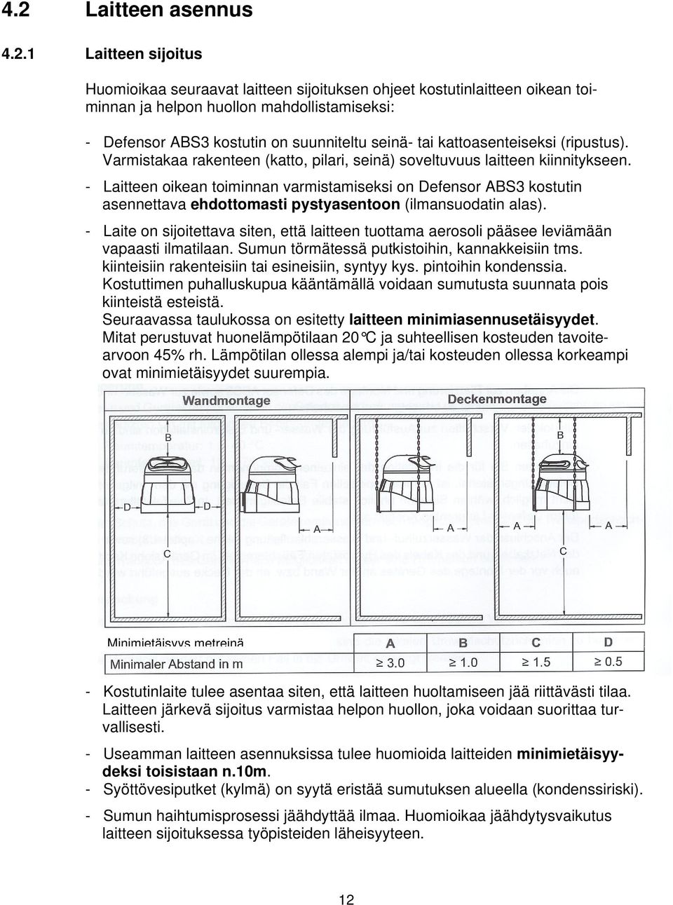 - Laitteen oikean toiminnan varmistamiseksi on Defensor ABS3 kostutin asennettava ehdottomasti pystyasentoon (ilmansuodatin alas).