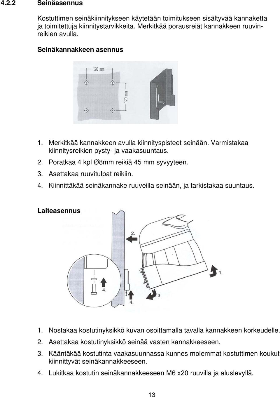 Asettakaa ruuvitulpat reikiin. 4. Kiinnittäkää seinäkannake ruuveilla seinään, ja tarkistakaa suuntaus. Laiteasennus 1. Nostakaa kostutinyksikkö kuvan osoittamalla tavalla kannakkeen korkeudelle. 2.