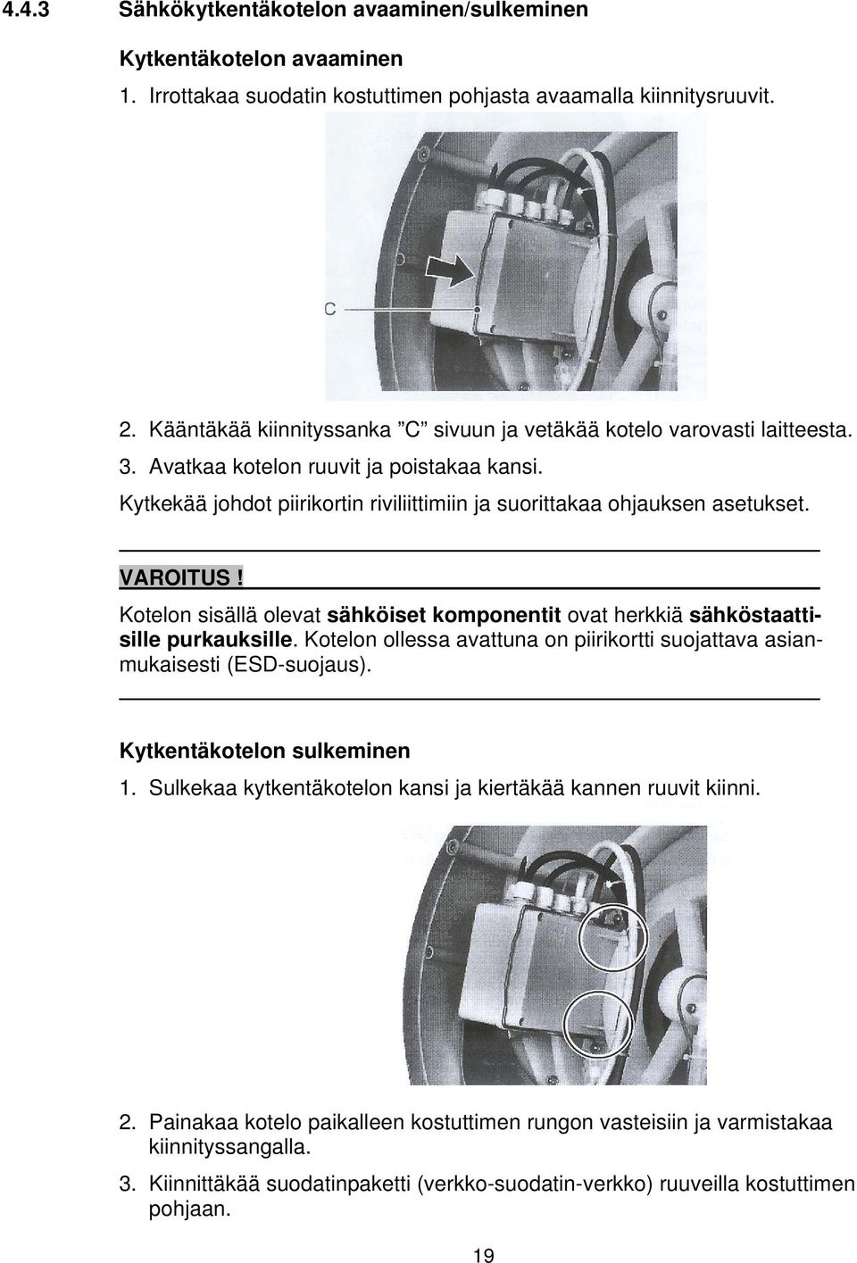 VAROITUS! Kotelon sisällä olevat sähköiset komponentit ovat herkkiä sähköstaattisille purkauksille. Kotelon ollessa avattuna on piirikortti suojattava asianmukaisesti (ESD-suojaus).