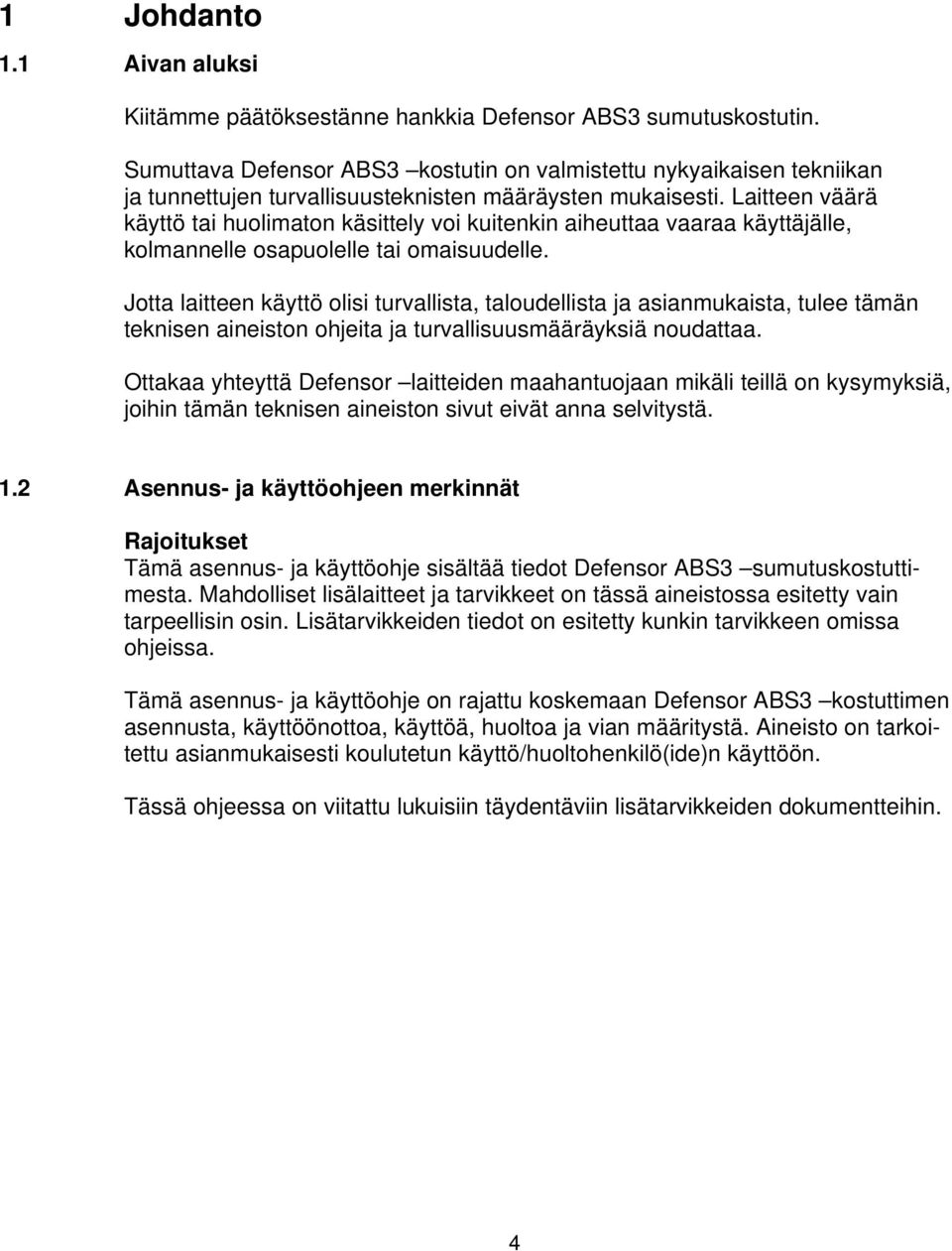 Laitteen väärä käyttö tai huolimaton käsittely voi kuitenkin aiheuttaa vaaraa käyttäjälle, kolmannelle osapuolelle tai omaisuudelle.