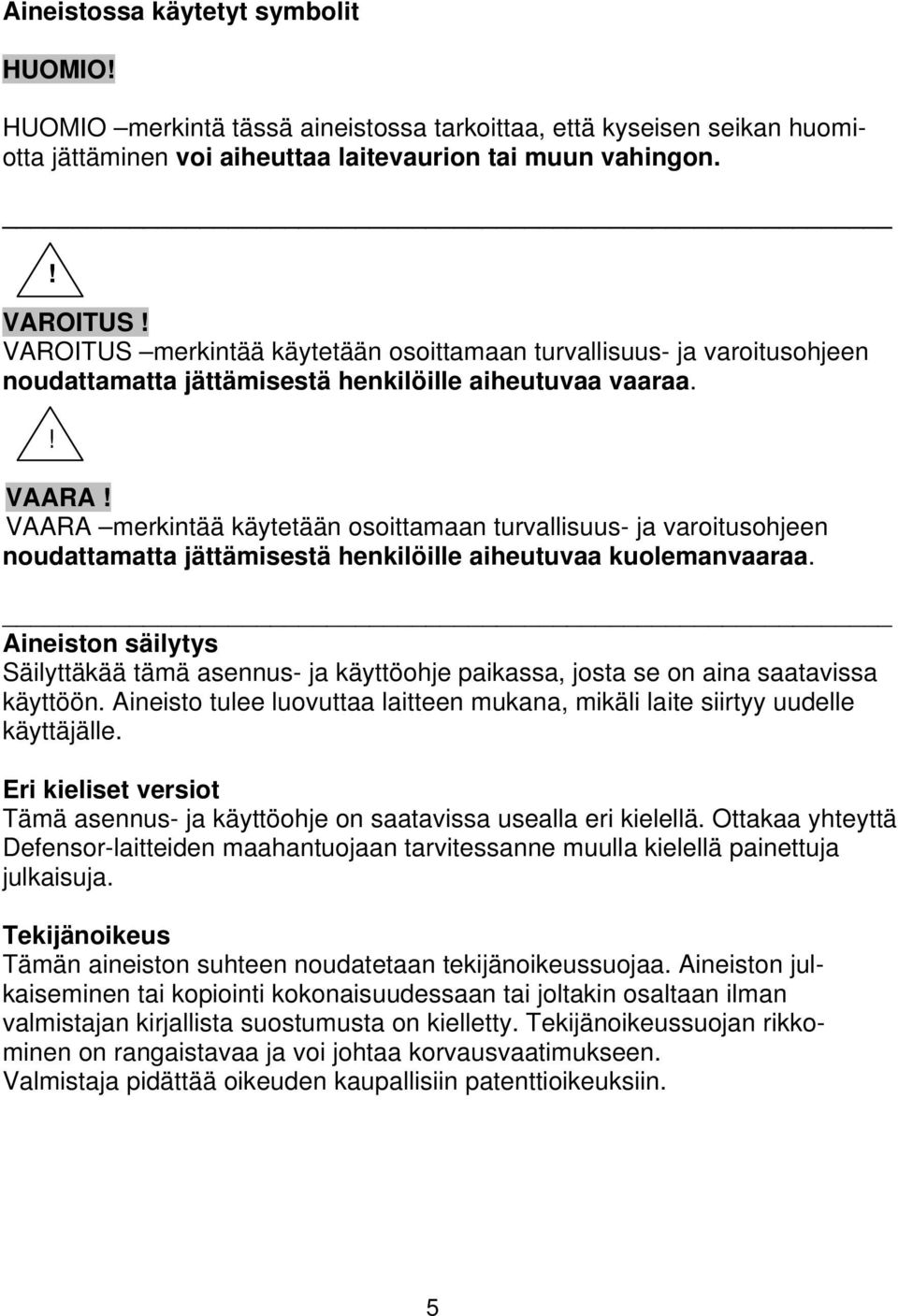 VAARA merkintää käytetään osoittamaan turvallisuus- ja varoitusohjeen noudattamatta jättämisestä henkilöille aiheutuvaa kuolemanvaaraa.