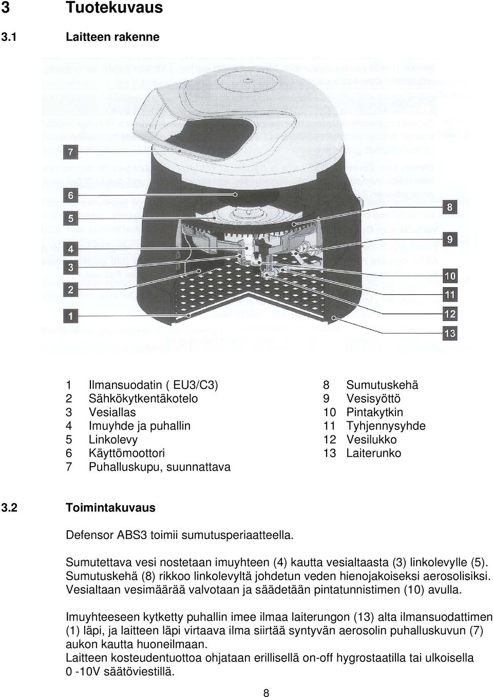 Käyttömoottori 13 Laiterunko 7 Puhalluskupu, suunnattava 3.2 Toimintakuvaus Defensor ABS3 toimii sumutusperiaatteella.