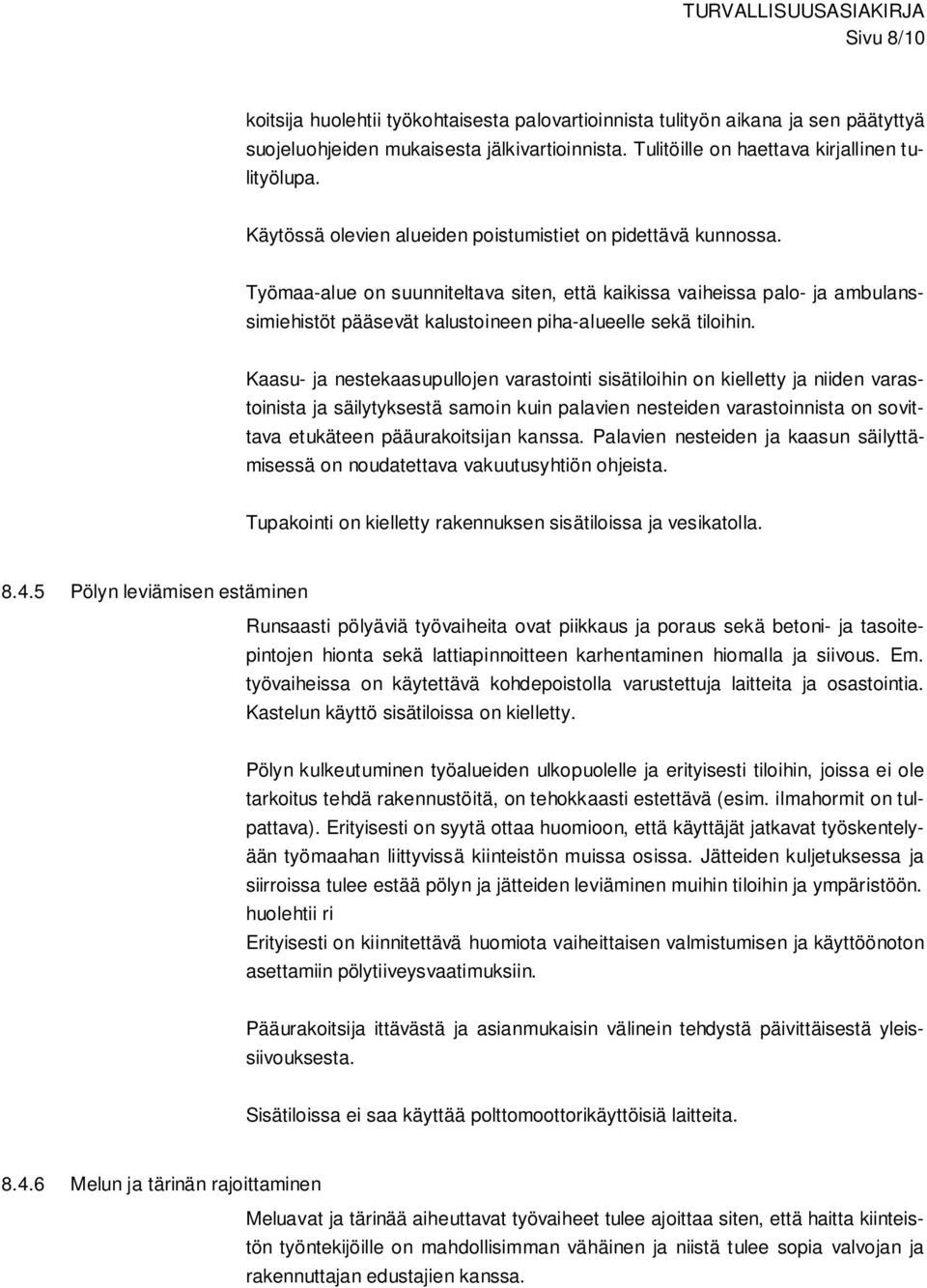 Työmaa-alue on suunniteltava siten, että kaikissa vaiheissa palo- ja ambulanssimiehistöt pääsevät kalustoineen piha-alueelle sekä tiloihin.