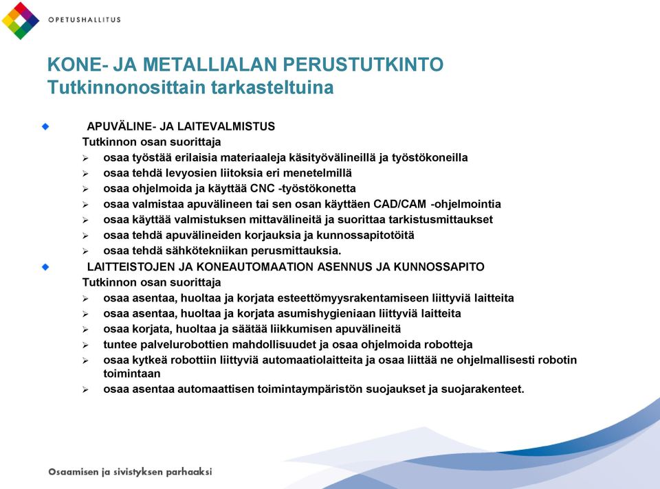 tarkistusmittaukset osaa tehdä apuvälineiden korjauksia ja kunnossapitotöitä osaa tehdä sähkötekniikan perusmittauksia.