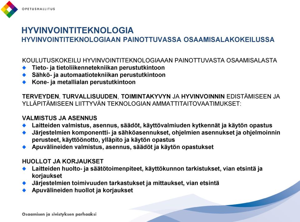 AMMATTITAITOVAATIMUKSET: VALMISTUS JA ASENNUS Laitteiden valmistus, asennus, säädöt, käyttövalmiuden kytkennät ja käytön opastus Järjestelmien komponentti- ja sähköasennukset, ohjelmien asennukset ja