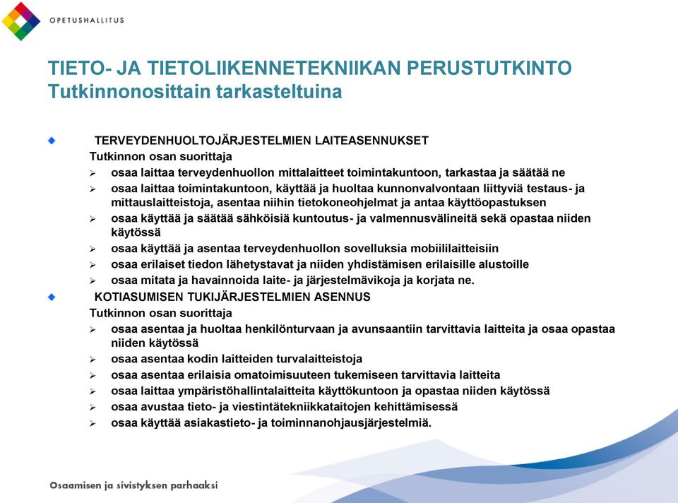 säätää sähköisiä kuntoutus- ja valmennusvälineitä sekä opastaa niiden käytössä osaa käyttää ja asentaa terveydenhuollon sovelluksia mobiililaitteisiin osaa erilaiset tiedon lähetystavat ja niiden