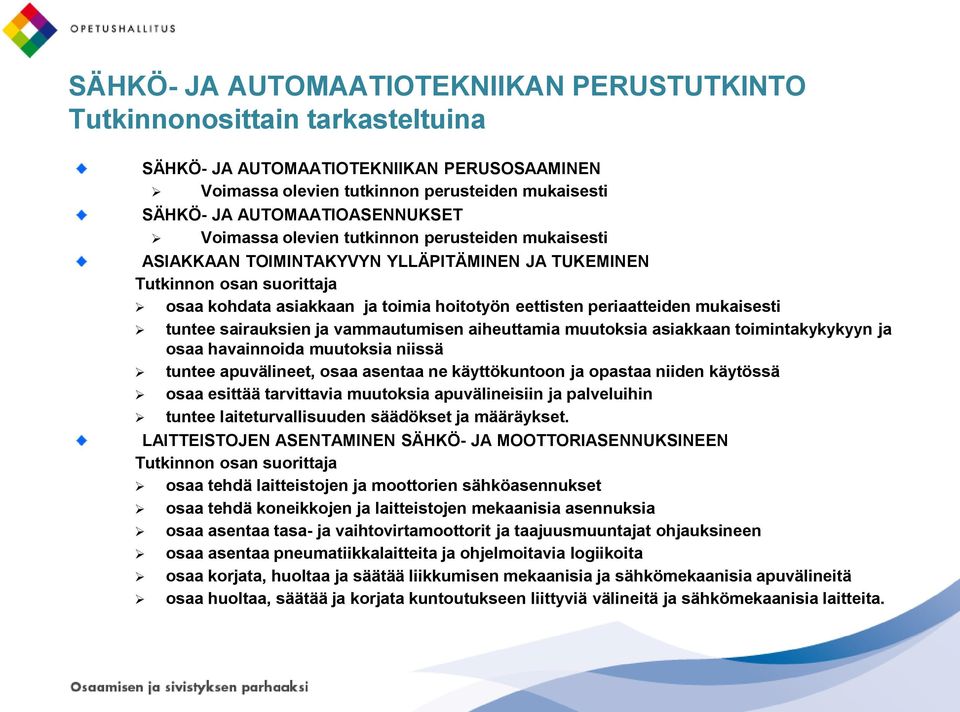 tuntee sairauksien ja vammautumisen aiheuttamia muutoksia asiakkaan toimintakykykyyn ja osaa havainnoida muutoksia niissä tuntee apuvälineet, osaa asentaa ne käyttökuntoon ja opastaa niiden käytössä