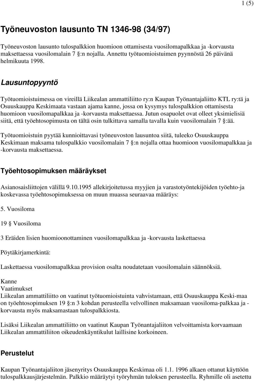 Lausuntopyyntö Työtuomioistuimessa on vireillä Liikealan ammattiliitto ry:n Kaupan Työnantajaliitto KTL ry:tä ja Osuuskauppa Keskimaata vastaan ajama kanne, jossa on kysymys tulospalkkion ottamisesta