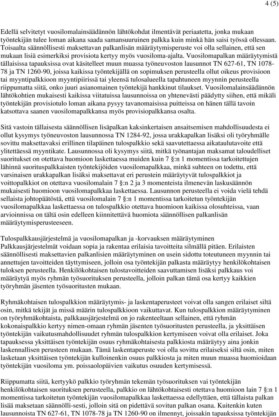 Vuosilomapalkan määräytymistä tällaisissa tapauksissa ovat käsitelleet muun muassa työneuvoston lausunnot TN 627-61, TN 1078-78 ja TN 1260-90, joissa kaikissa työntekijällä on sopimuksen perusteella