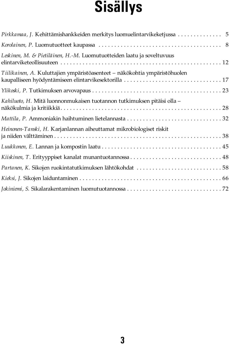 Kuluttajien ympäristöasenteet näkökohtia ympäristöhuolen kaupalliseen hyödyntämiseen elintarvikesektorilla............................... 17 Ylikoski, P. Tutkimuksen arvovapaus......................................... 23 Kahiluoto, H.