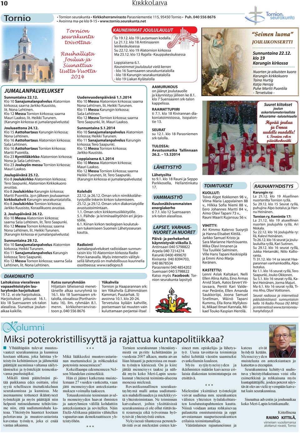 12. Klo 10 Sanajumalanpalvelus Alatornion kirkossa; saarna Jarkko Kuusisto, lit. Nona Lehtinen. Klo 12 Messu Tornion kirkossa; saarna Mauri Laakso, lit. Heikki Turunen.