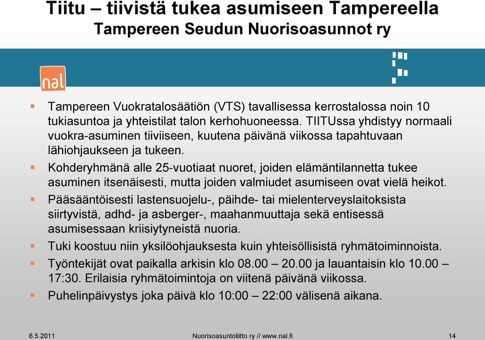 Kohderyhmänä alle 25-vuotiaat nuoret, joiden elämäntilannetta tukee asuminen itsenäisesti, mutta joiden valmiudet asumiseen ovat vielä heikot.