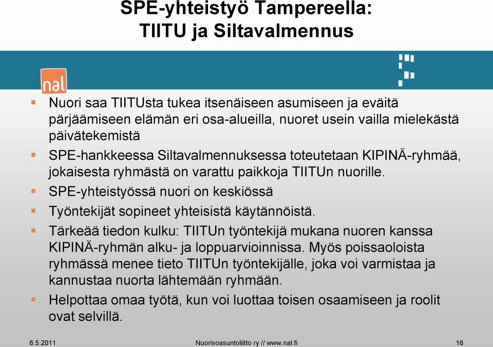 SPE-yhteistyössä nuori on keskiössä Työntekijät sopineet yhteisistä käytännöistä. Tärkeää tiedon kulku: TIITUn työntekijä mukana nuoren kanssa KIPINÄ-ryhmän alku- ja loppuarvioinnissa.