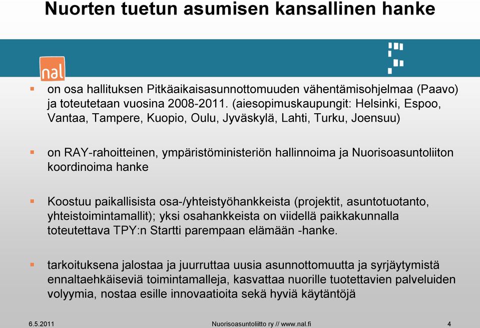 Koostuu paikallisista osa-/yhteistyöhankkeista (projektit, asuntotuotanto, yhteistoimintamallit); yksi osahankkeista on viidellä paikkakunnalla toteutettava TPY:n Startti parempaan elämään -hanke.