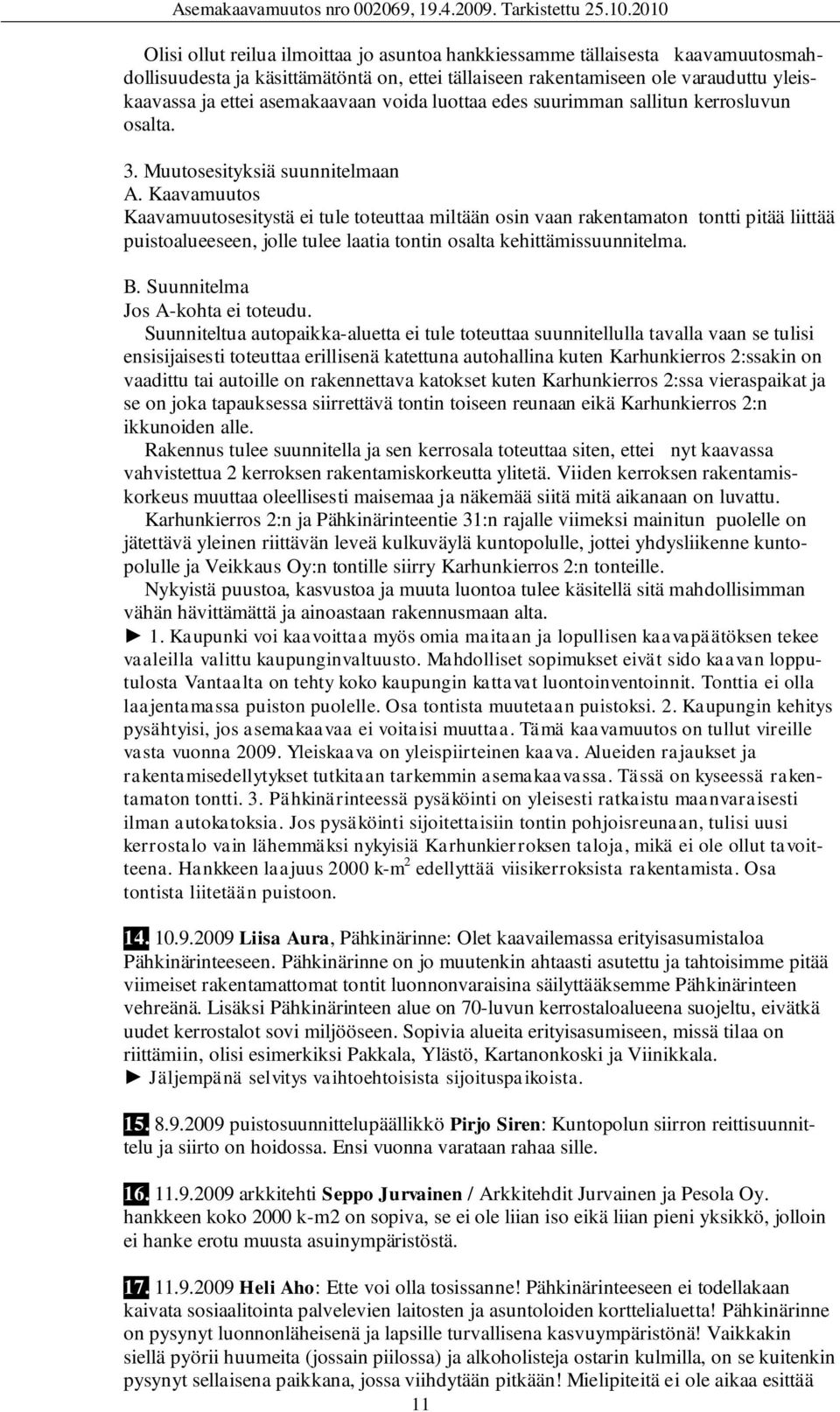 Kaavamuutos Kaavamuutosesitystä ei tule toteuttaa miltään osin vaan rakentamaton tontti pitää liittää puistoalueeseen, jolle tulee laatia tontin osalta kehittämissuunnitelma. B.