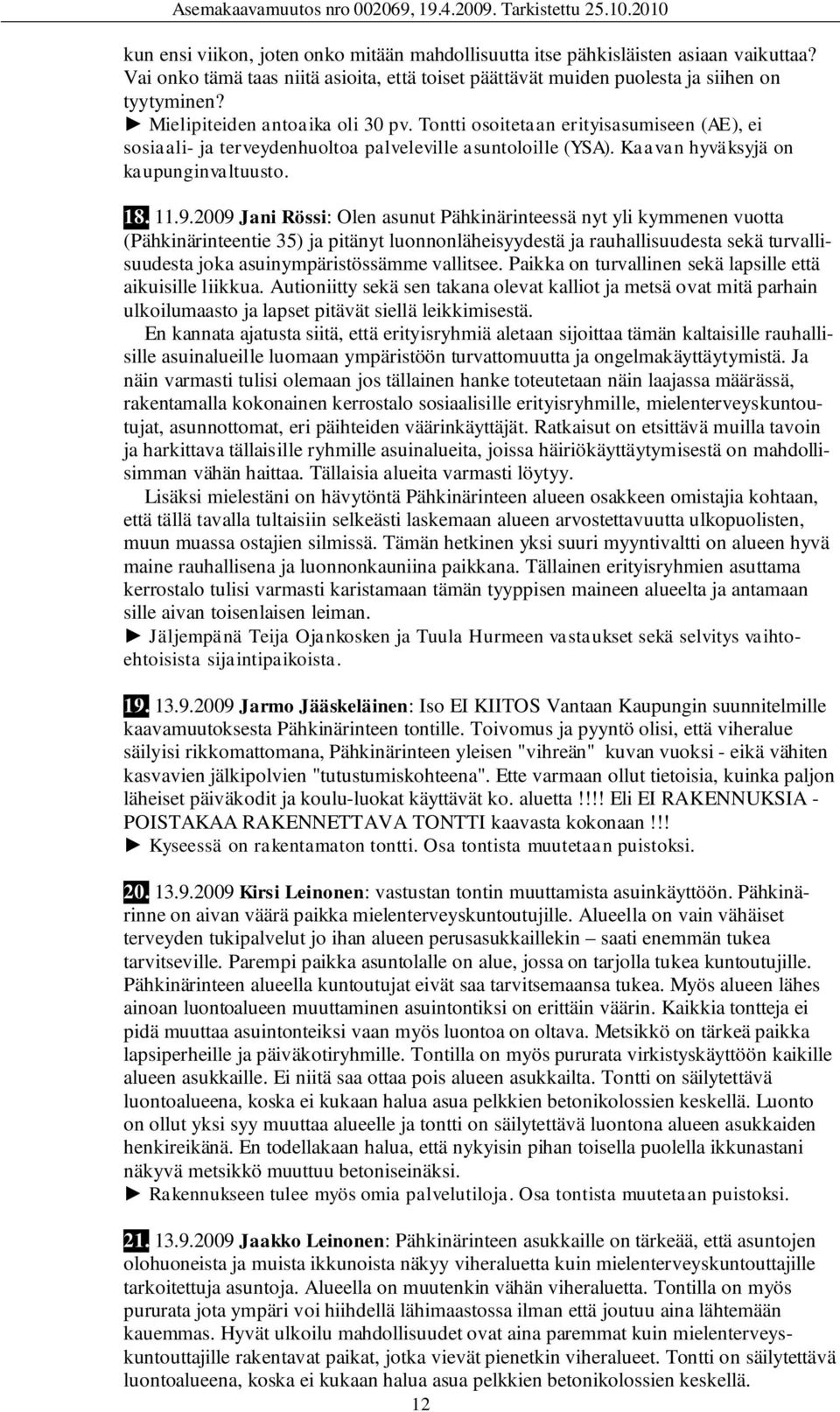 2009 Jani Rössi: Olen asunut Pähkinärinteessä nyt yli kymmenen vuotta (Pähkinärinteentie 35) ja pitänyt luonnonläheisyydestä ja rauhallisuudesta sekä turvallisuudesta joka asuinympäristössämme