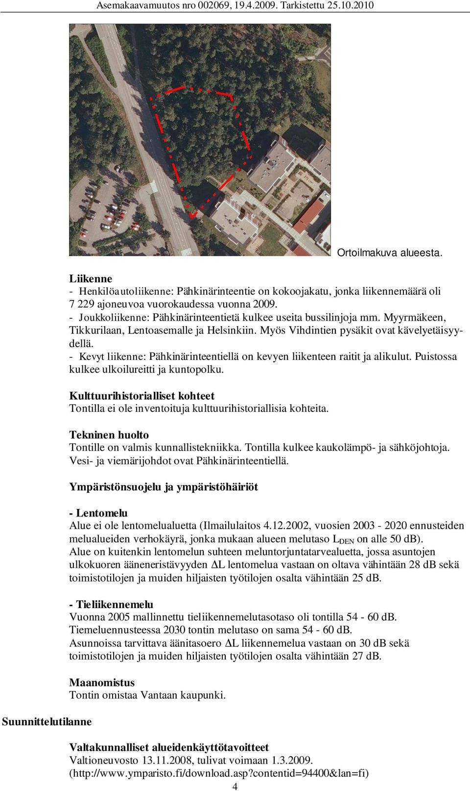 - Joukkoliikenne: Pähkinärinteentietä kulkee useita bussilinjoja mm. Myyrmäkeen, Tikkurilaan, Lentoasemalle ja Helsinkiin. Myös Vihdintien pysäkit ovat kävelyetäisyydellä.