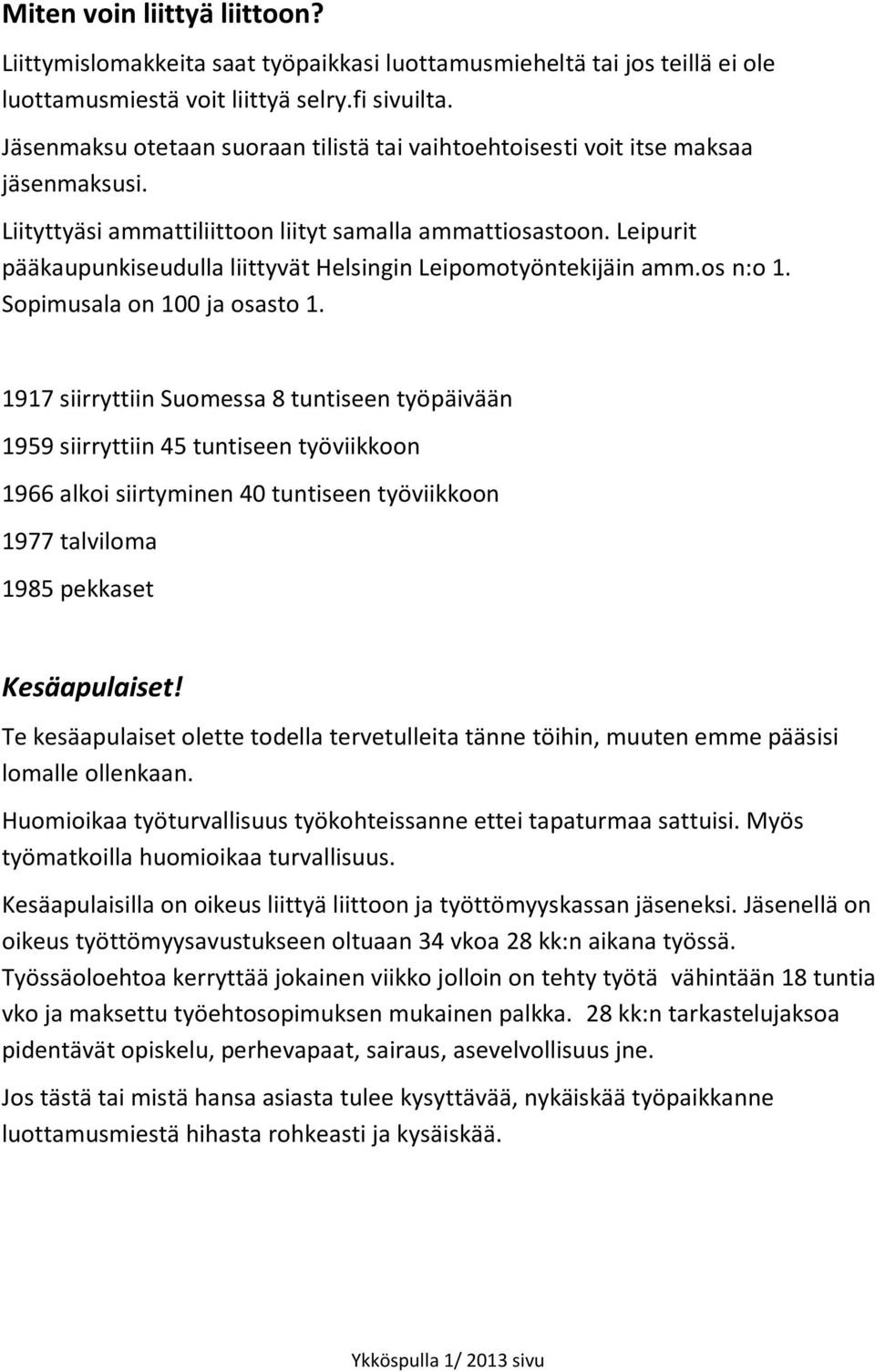 Leipurit pääkaupunkiseudulla liittyvät Helsingin Leipomotyöntekijäin amm.os n:o 1. Sopimusala on 100 ja osasto 1.