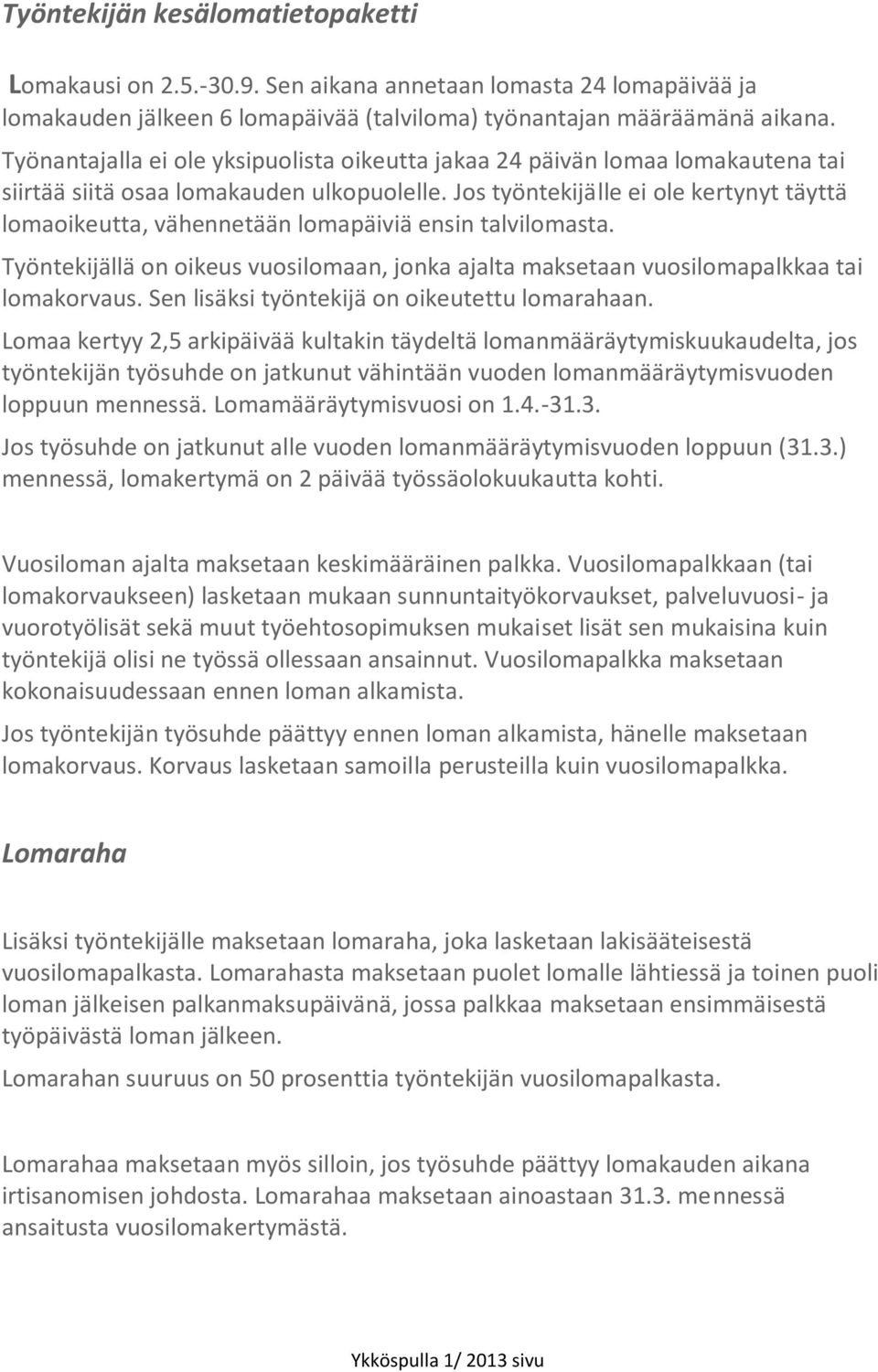 Jos työntekijälle ei ole kertynyt täyttä lomaoikeutta, vähennetään lomapäiviä ensin talvilomasta. Työntekijällä on oikeus vuosilomaan, jonka ajalta maksetaan vuosilomapalkkaa tai lomakorvaus.