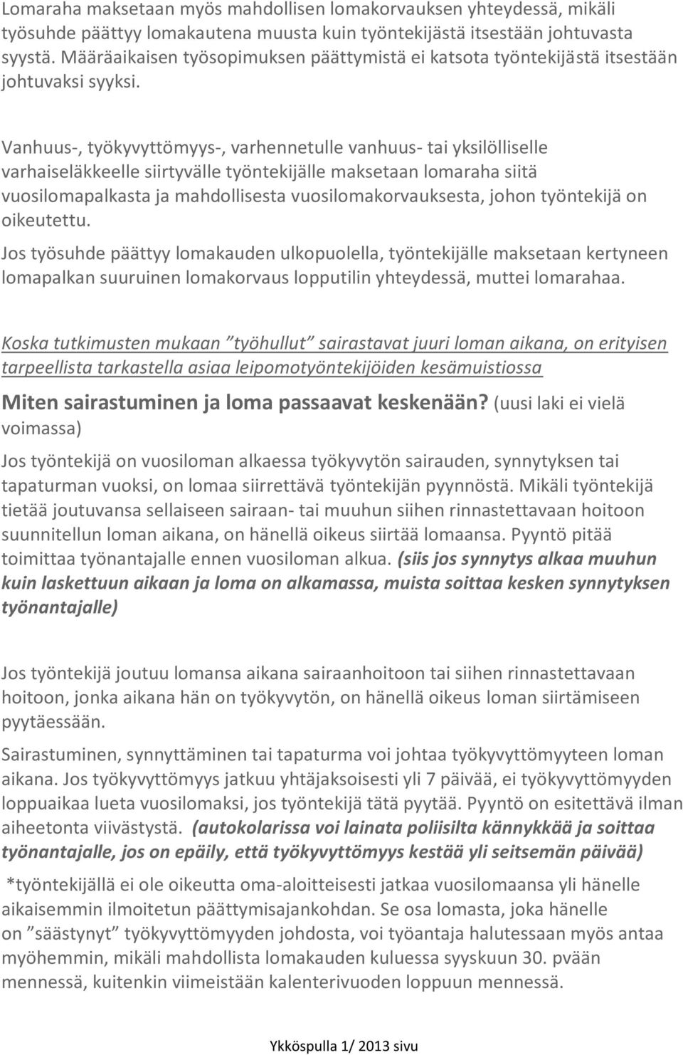 Vanhuus-, työkyvyttömyys-, varhennetulle vanhuus- tai yksilölliselle varhaiseläkkeelle siirtyvälle työntekijälle maksetaan lomaraha siitä vuosilomapalkasta ja mahdollisesta vuosilomakorvauksesta,