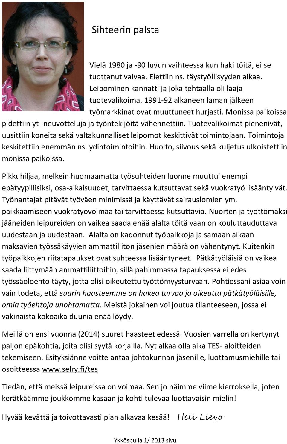 Tuotevalikoimat pienenivät, uusittiin koneita sekä valtakunnalliset leipomot keskittivät toimintojaan. Toimintoja keskitettiin enemmän ns. ydintoimintoihin.