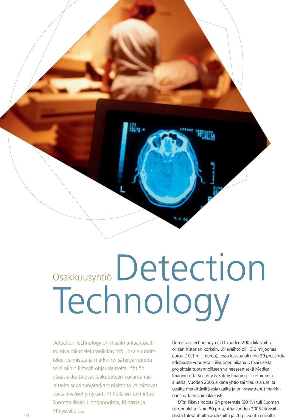 Yhtiöllä on toimintaa Suomen lisäksi Hongkongissa, Kiinassa ja Yhdysvalloissa. Detection Technologyn (DT) vuoden 2005 liikevaihto oli sen historian korkein.