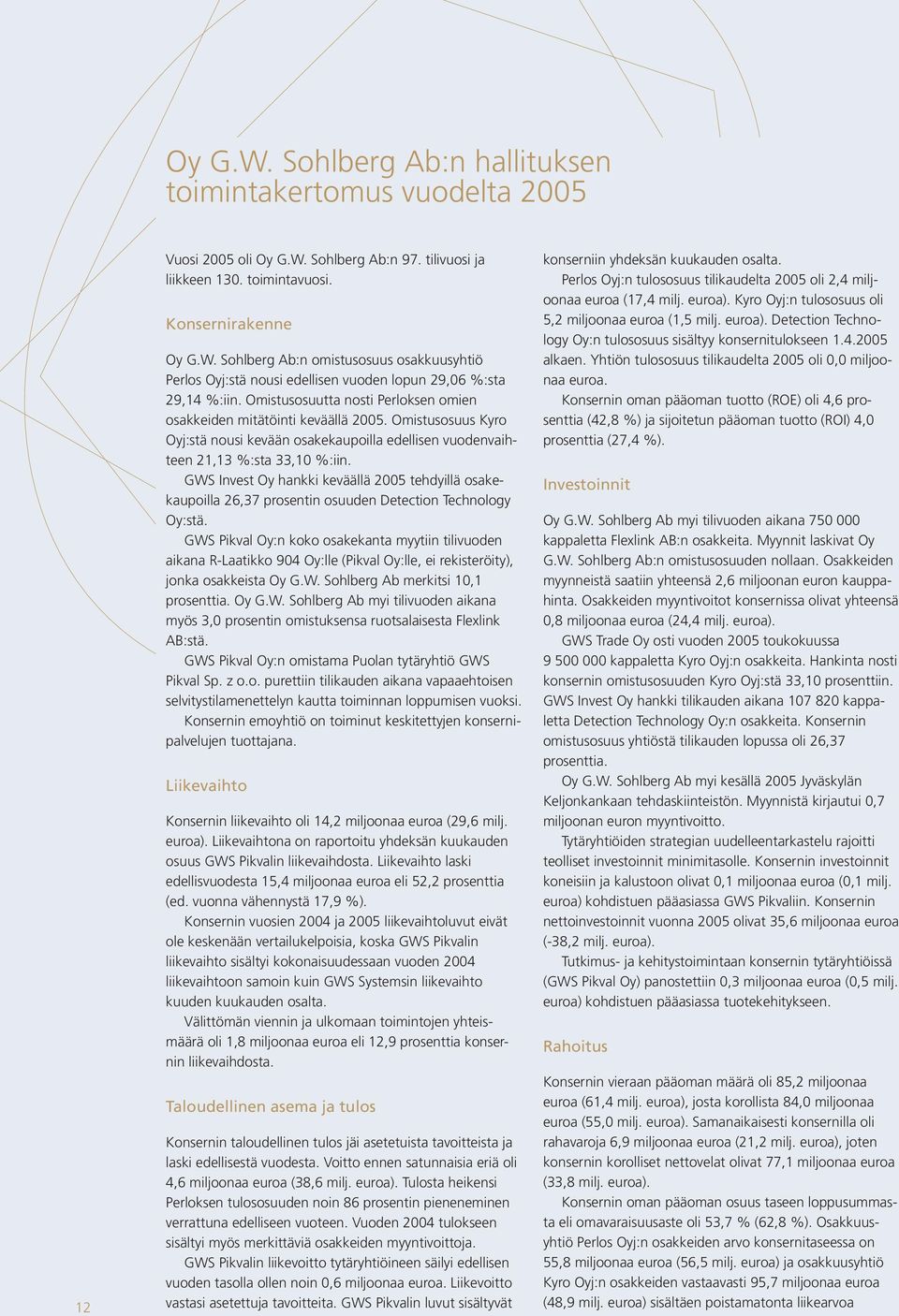 GWS Invest Oy hankki keväällä 2005 tehdyillä osakekaupoilla 26,37 prosentin osuuden Detection Technology Oy:stä.