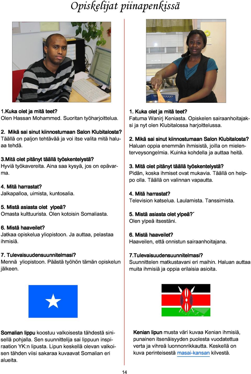 asiasta uimista, olet Olen kuntosalia. ylpeä? Jatkaa 6. Mistä opiskelua haaveilet? yliopistoon. kotoisin Ja auttaa, Somaliasta. ihmisiä. 7. Tulevaisuudensuunnitelmasi? pelastaa Mennä jälkeen.