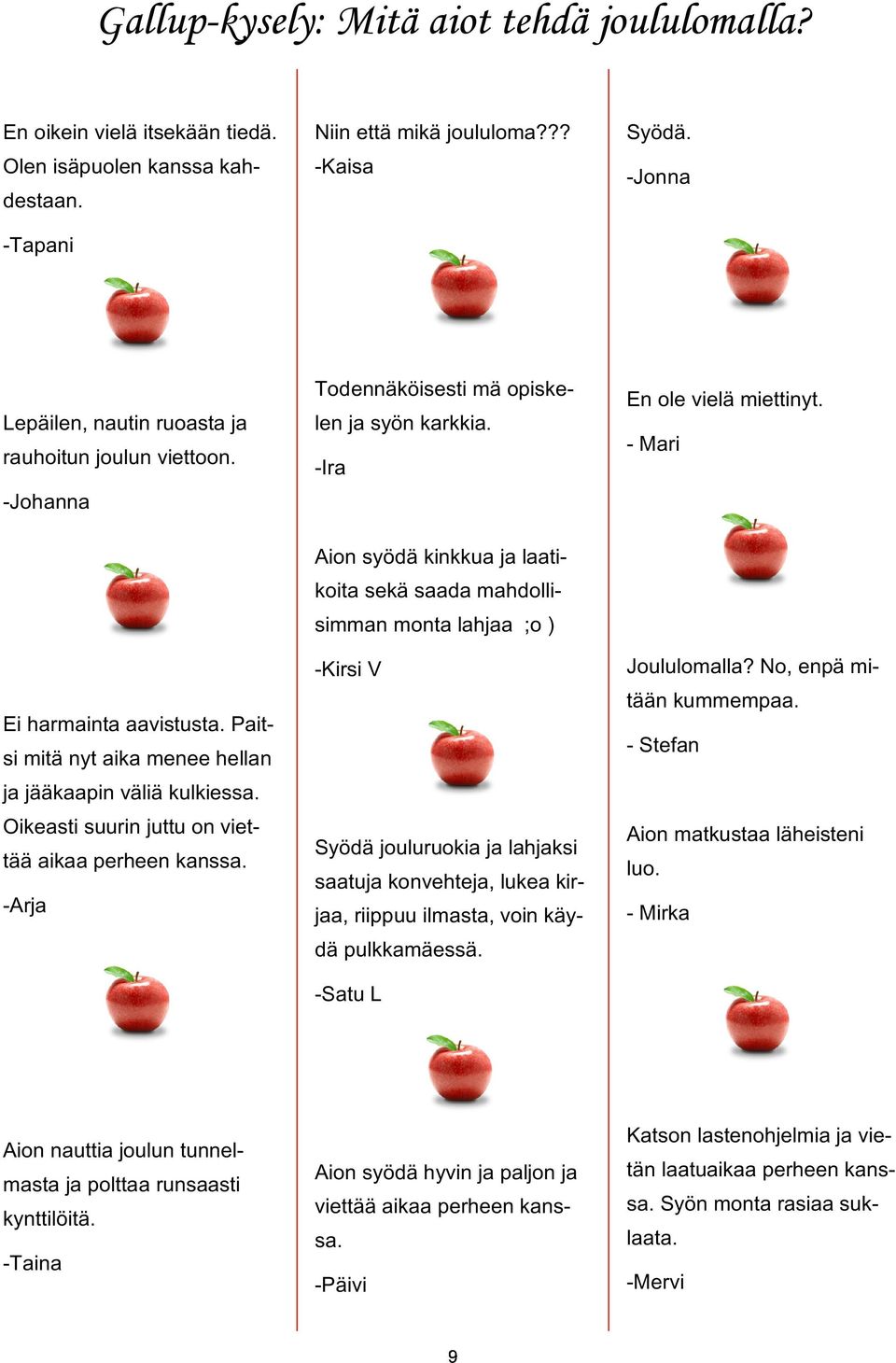 Oikeasti suurin juttu on viettää aikaa perheen kanssa. -Arja Todennäköisesti mä opiskelen ja syön karkkia.