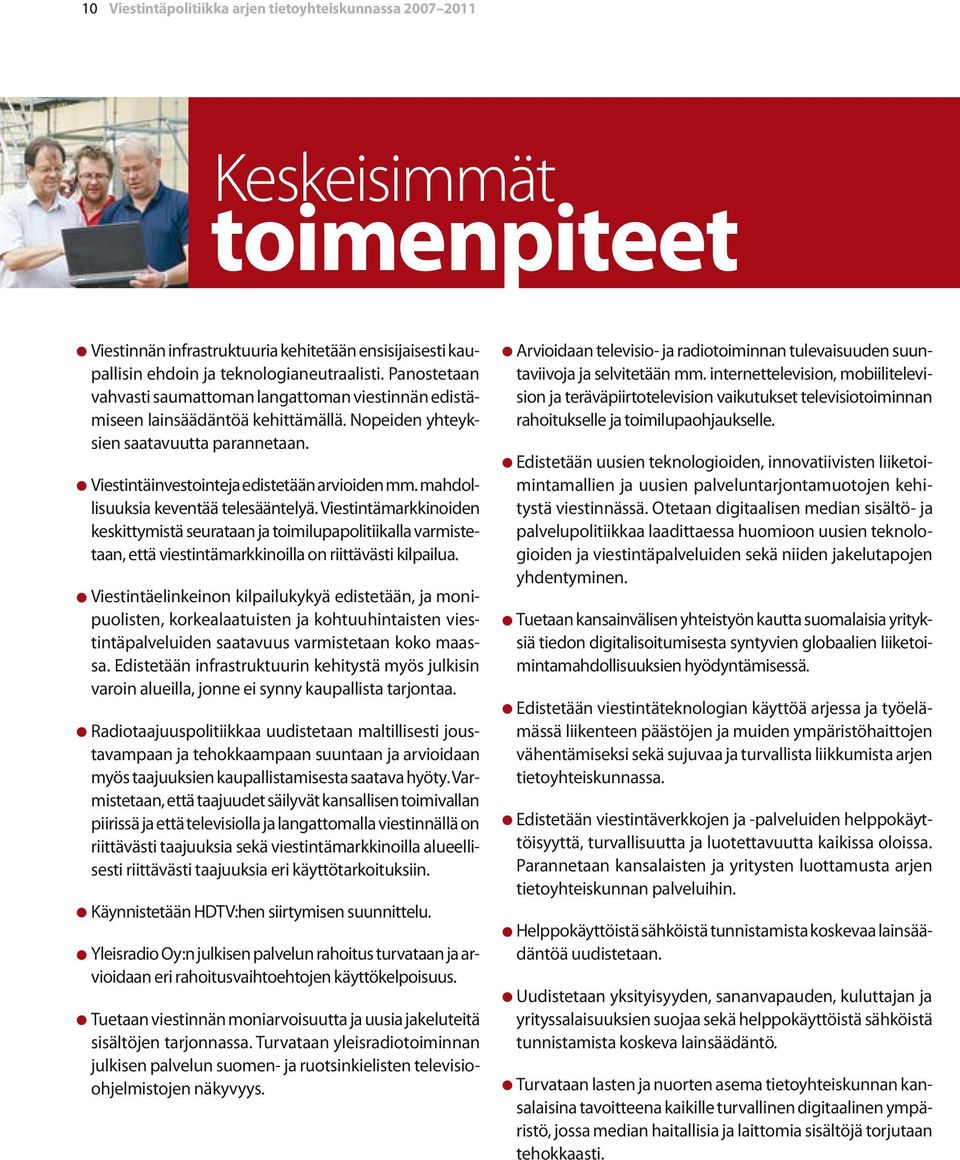 mahdollisuuksia keventää telesääntelyä. Viestintämarkkinoiden keskittymistä seurataan ja toimilupapolitiikalla varmistetaan, että viestintämarkkinoilla on riittävästi kilpailua.