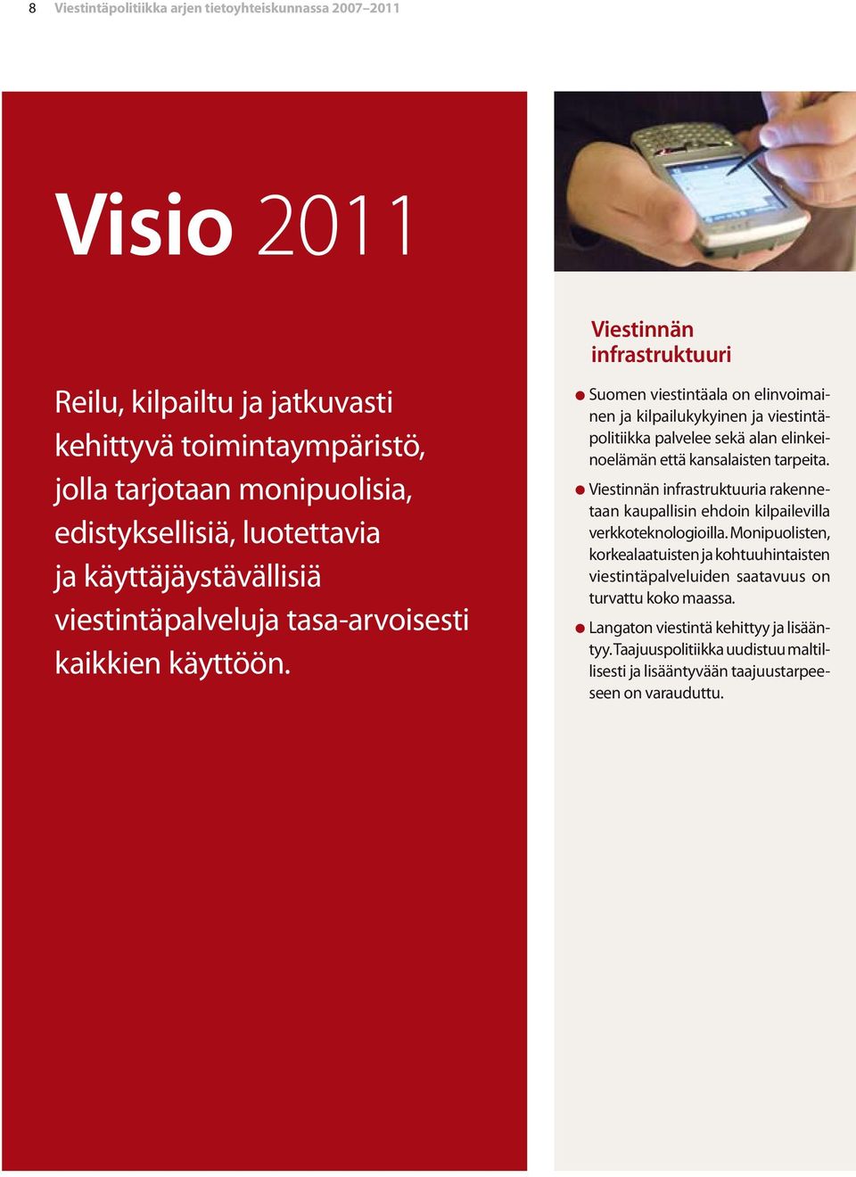 Viestinnän infrastruktuuri l Suomen viestintäala on elinvoimainen ja kilpailukykyinen ja viestintäpolitiikka palvelee sekä alan elinkeinoelämän että kansalaisten tarpeita.