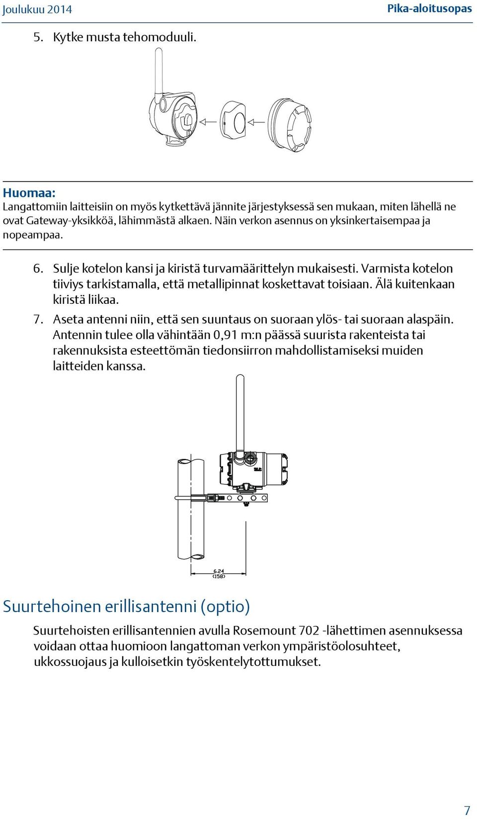 Älä kuitenkaan kiristä liikaa. 7. Aseta antenni niin, että sen suuntaus on suoraan ylös- tai suoraan alaspäin.