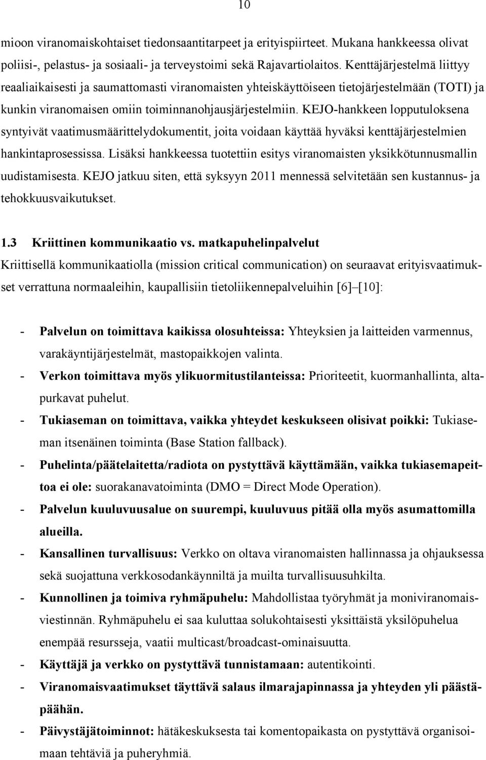 KEJO-hankkeen lopputuloksena syntyivät vaatimusmäärittelydokumentit, joita voidaan käyttää hyväksi kenttäjärjestelmien hankintaprosessissa.