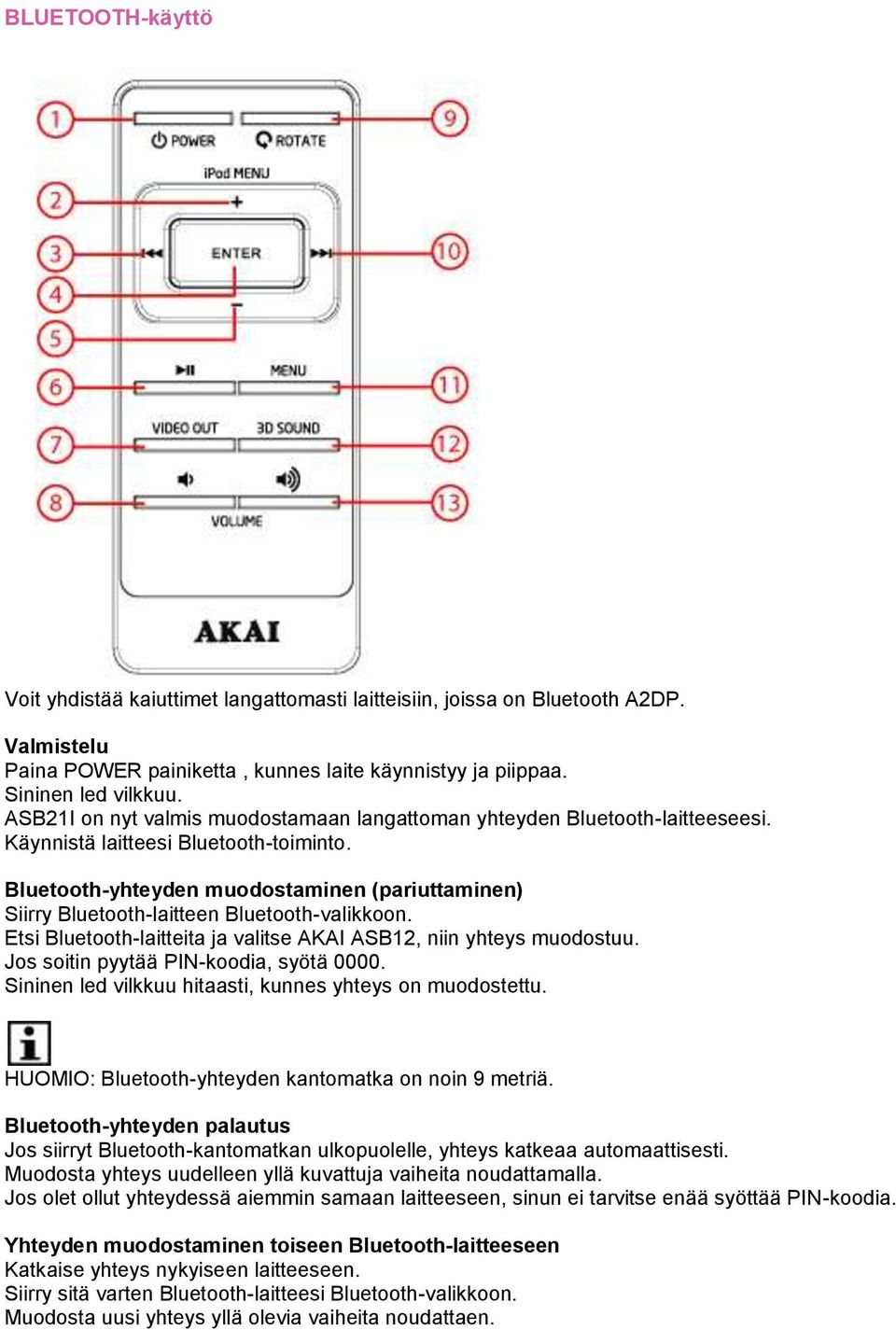 Bluetooth-yhteyden muodostaminen (pariuttaminen) Siirry Bluetooth-laitteen Bluetooth-valikkoon. Etsi Bluetooth-laitteita ja valitse AKAI ASB12, niin yhteys muodostuu.