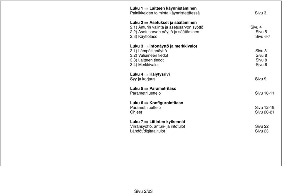 3) Käyttötaso Sivu 6-7 Luku 3 Infonäyttö ja merkkivalot 3.1) Lämpötilanäyttö Sivu 8 3.2) Väliaineen tiedot Sivu 8 3.3) Laitteen tiedot Sivu 8 3.