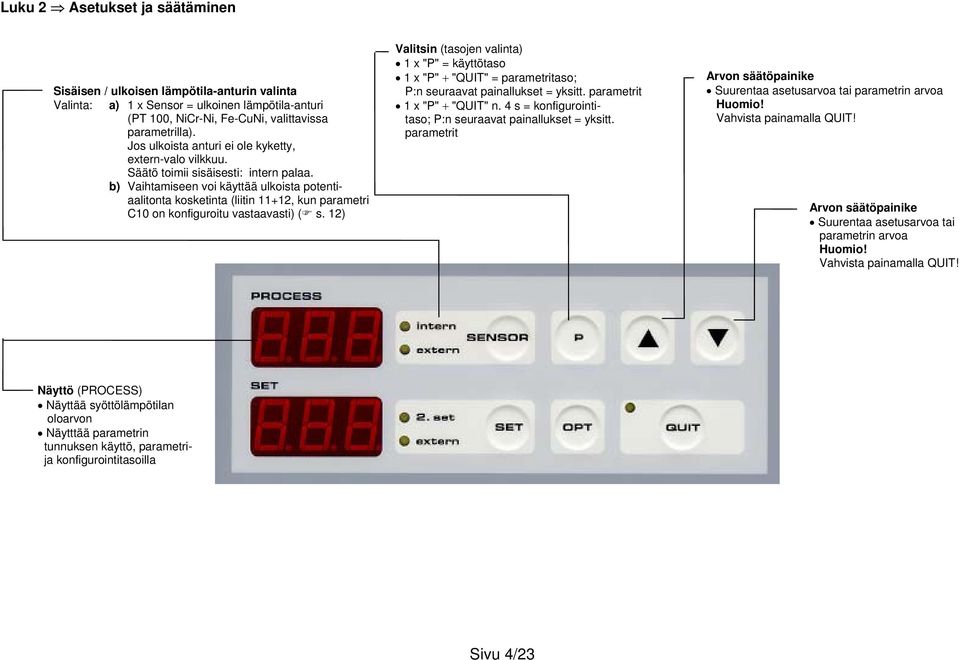 b) Vaihtamiseen voi käyttää ulkoista potentiaalitonta kosketinta (liitin 11+12, kun parametri C10 on konfiguroitu vastaavasti) ( s.