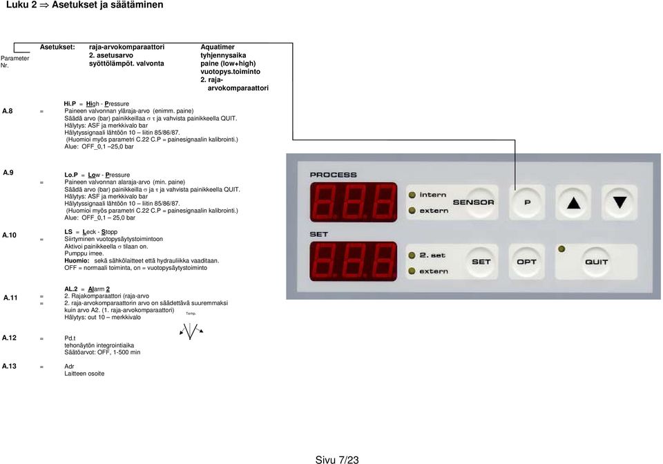 Hälytys: ASF ja merkkivalo bar Hälytyssignaali lähtöön 10 liitin 85/86/87. (Huomioi myös parametri C.22 C.P = painesignaalin kalibrointi.) Alue: OFF_0,1 25,0 bar A.9 A.10 Lo.