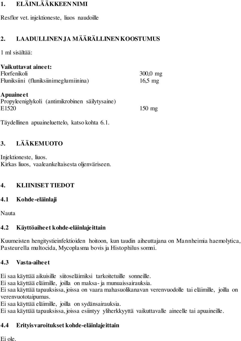 16,5 mg 150 mg Täydellinen apuaineluettelo, katso kohta 6.1. 3. LÄÄKEMUOTO Injektioneste, liuos. Kirkas liuos, vaaleankeltaisesta oljenväriseen. 4. KLIINISET TIEDOT 4.1 Kohde-eläinlaji Nauta 4.